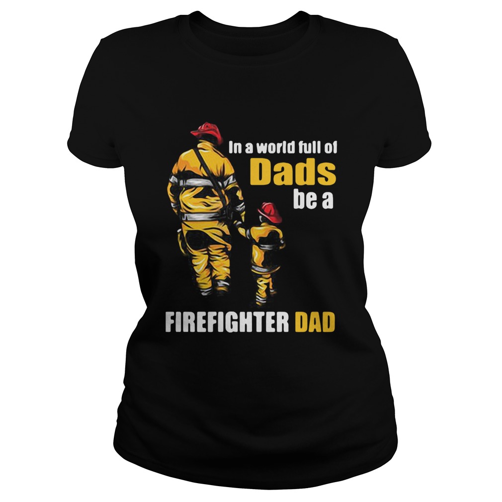 In A World Full Of Dads Be A Firefighter Dad  Classic Ladies