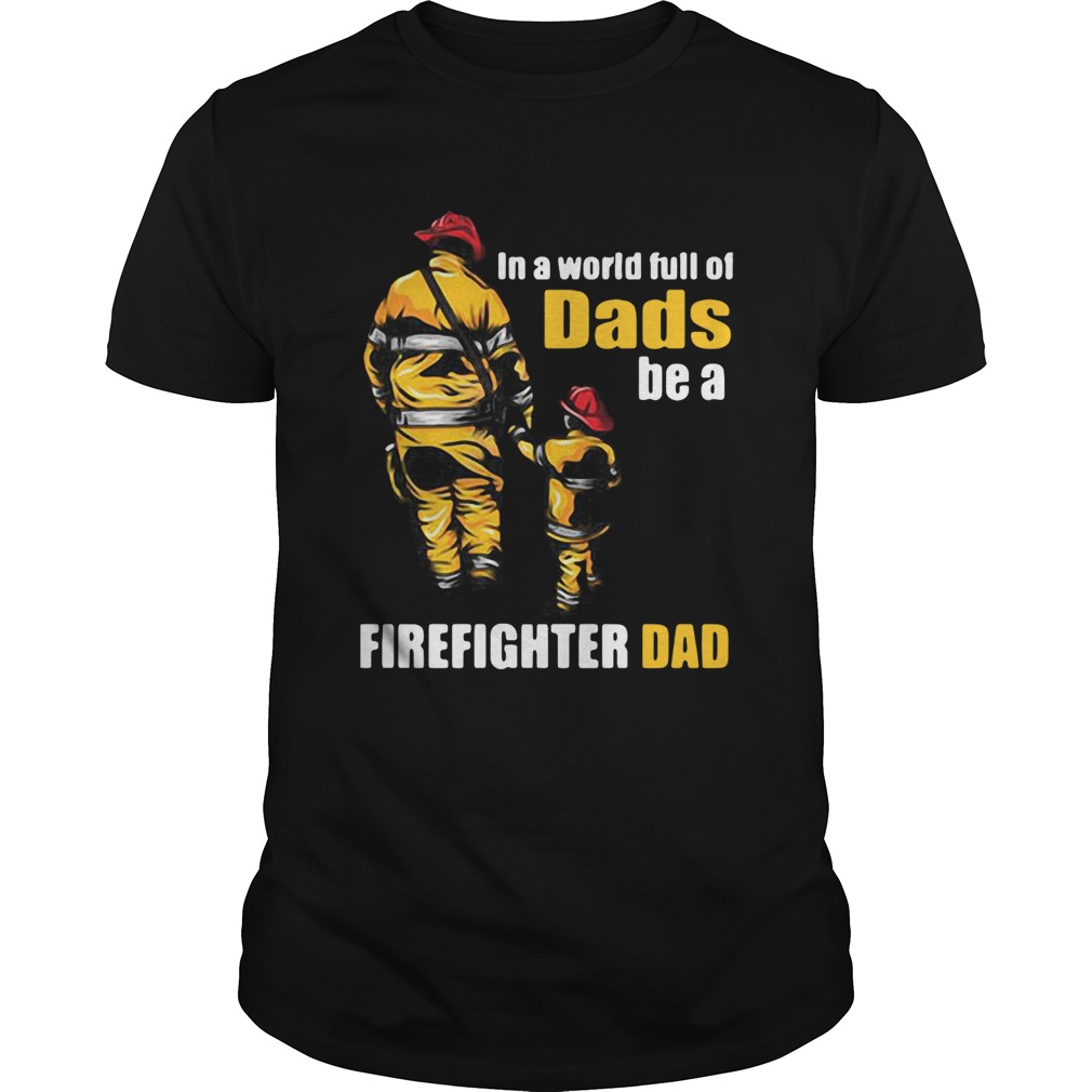 In A World Full Of Dads Be A Firefighter Dad shirt