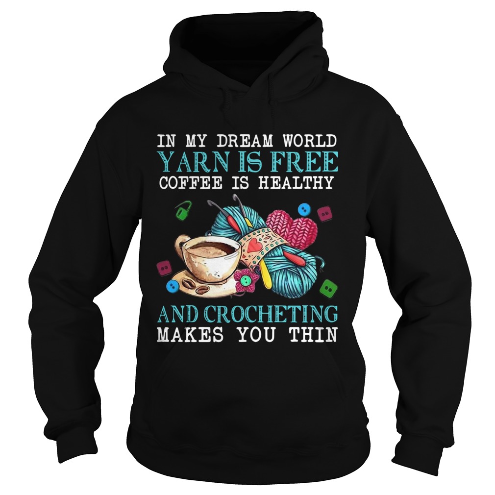 In My Dream World Yarn Is Free Coffee Is Healthy And Crocheting Makes You Thin Hoodie