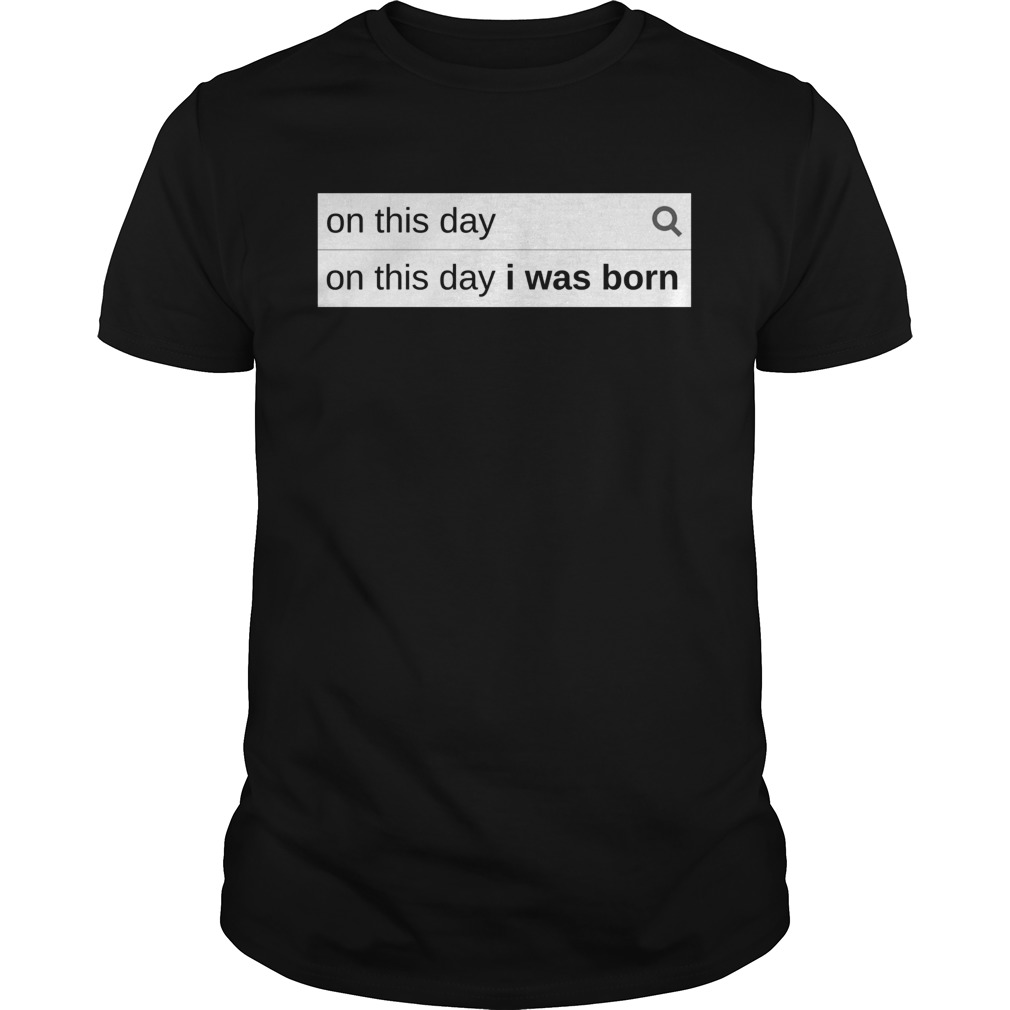 In this day on this day I was born shirt