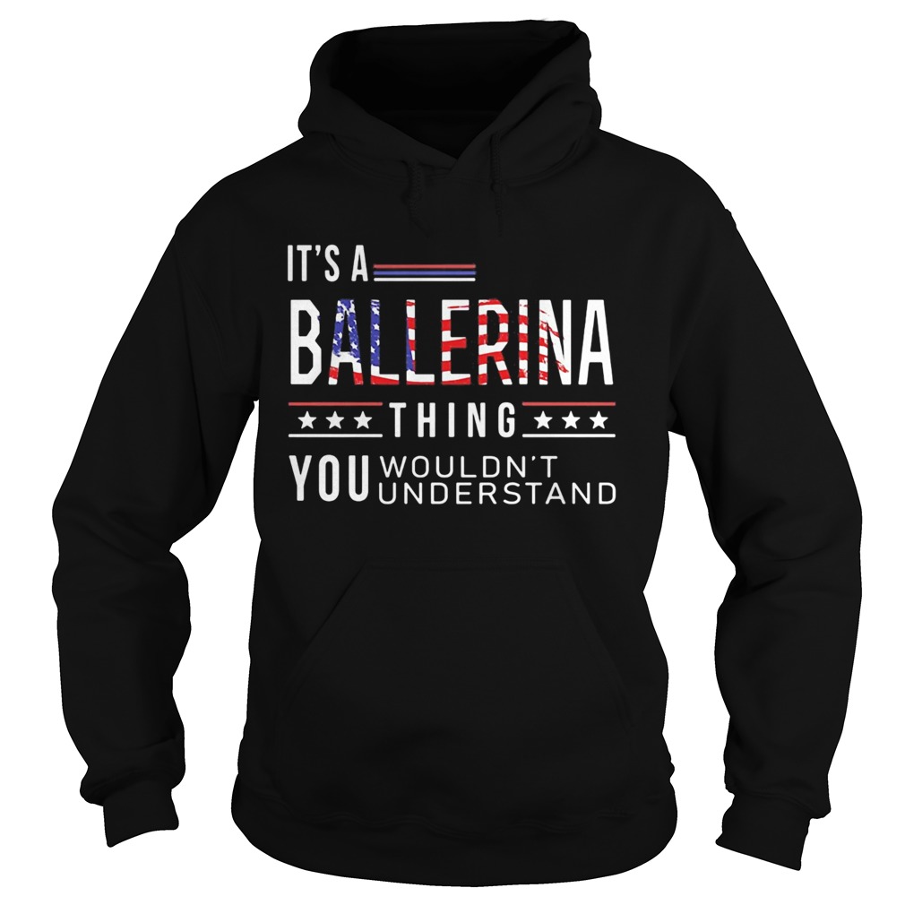 Independence Day its a ballerina thing you wouldnt understand Hoodie