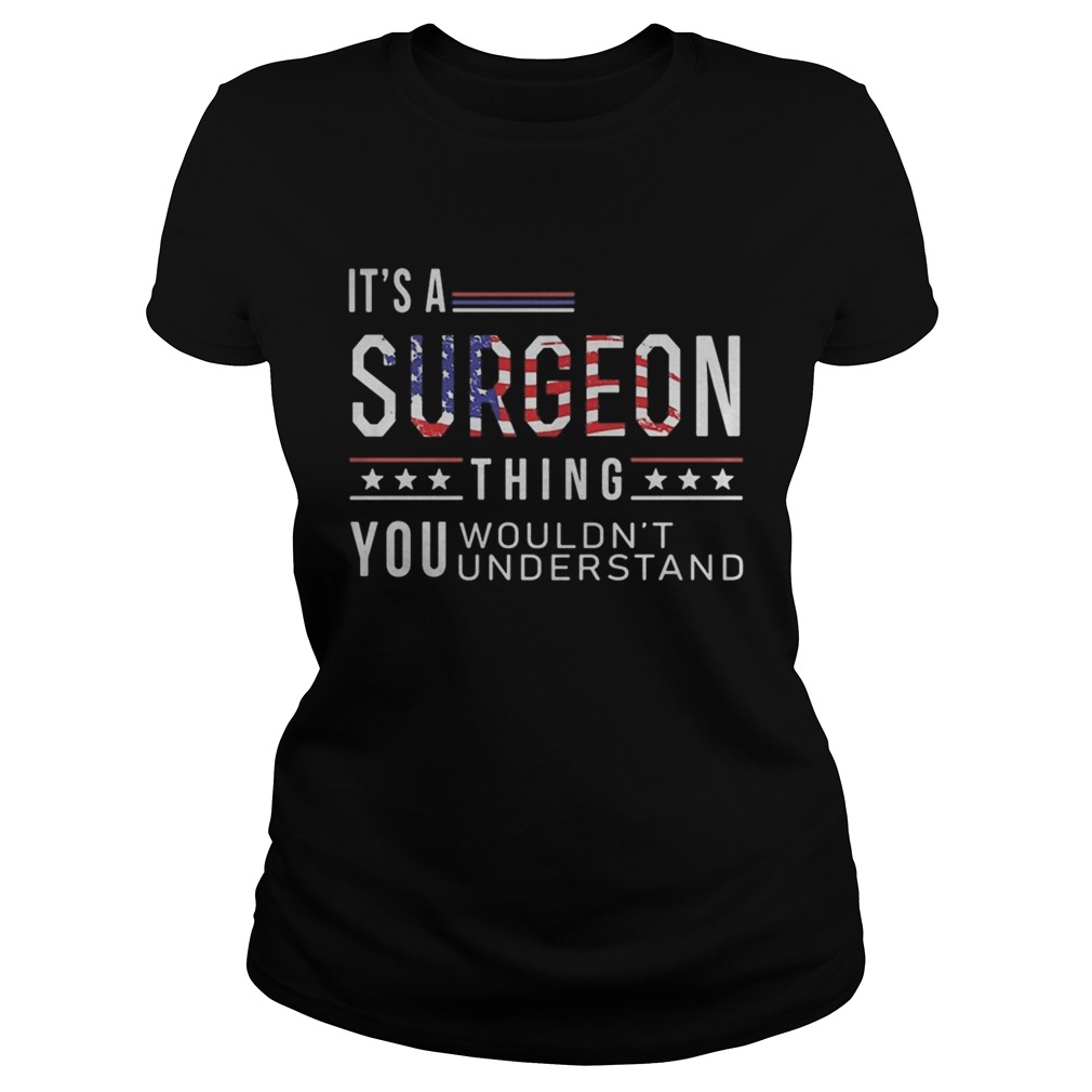 Independence Day its a surgeon thing you wouldnt understand  Classic Ladies