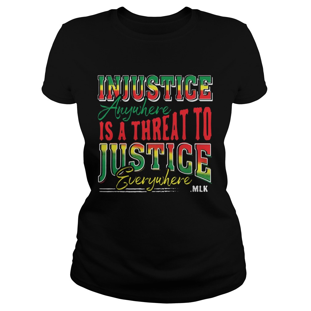 Injustice Anyuhere Is A Threat To Justice Everywhere MLK Classic Ladies