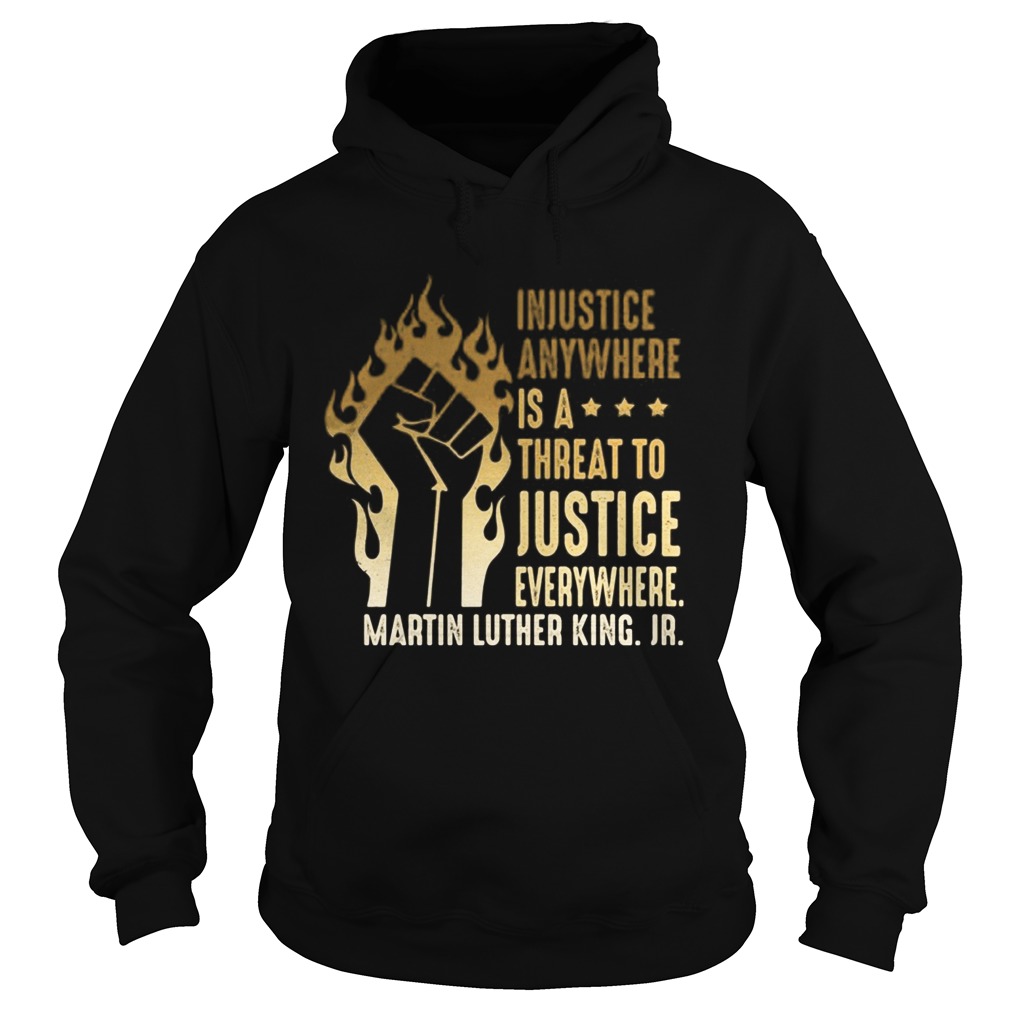 Injustice Anywhere Is A Threat To Justice Everywhere Martin Luther King Jr Black Lives Matter Histo Hoodie