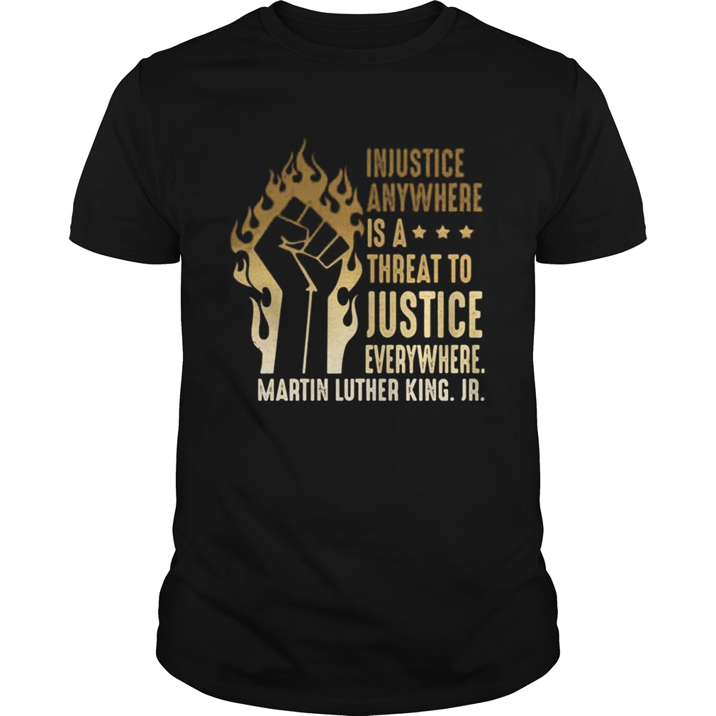Injustice Anywhere Is A Threat To Justice Everywhere Martin Luther King Jr Black Lives Matter Histo Unisex