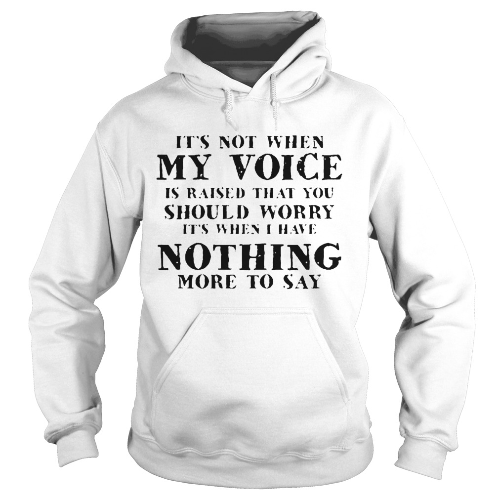 Its Not When My Voice Is Raised That You Should Worry Hoodie