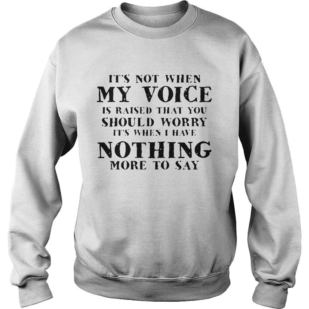 Its Not When My Voice Is Raised That You Should Worry Sweatshirt