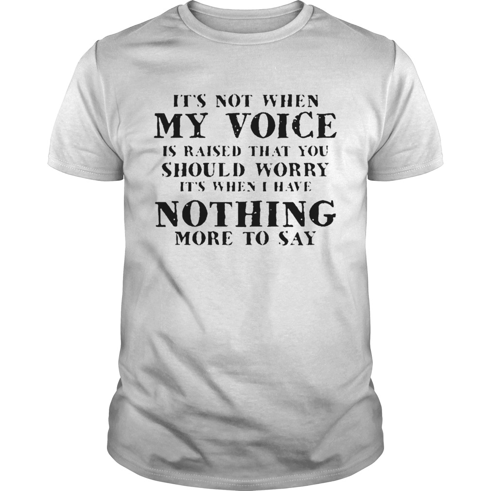 Its Not When My Voice Is Raised That You Should Worry Unisex