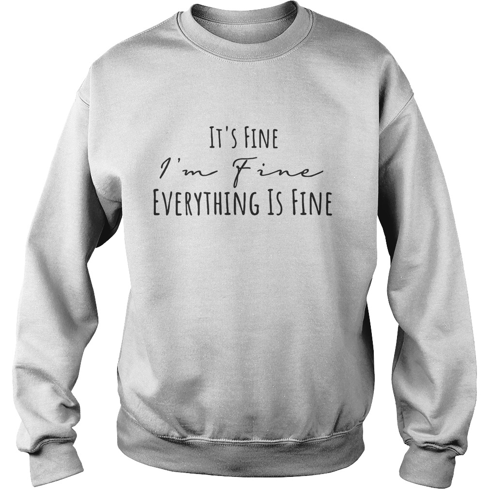 Its fine Im fine everything is fine  Sweatshirt