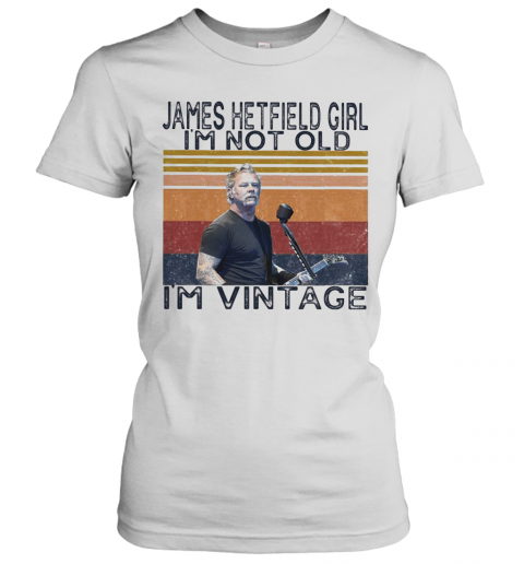 James Hetfield Girl I'M Not Old I'M Vintage Retro T-Shirt Classic Women's T-shirt