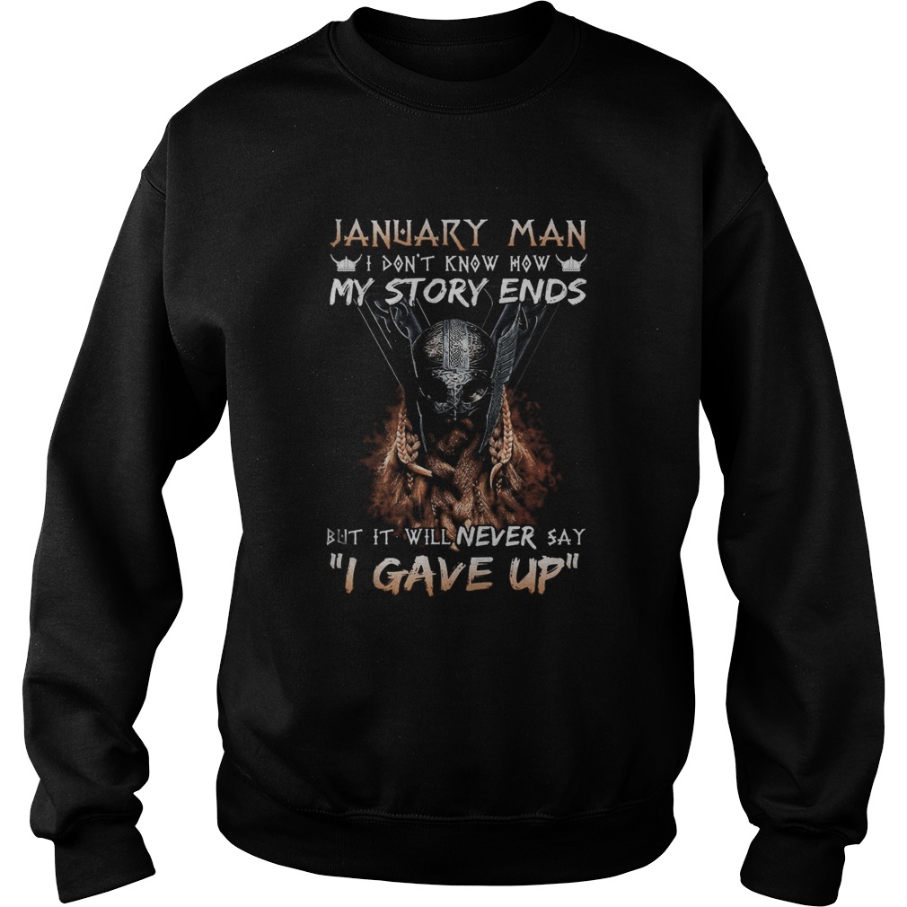 January man I dont know how my story ends but it will never say I gave up  Sweatshirt