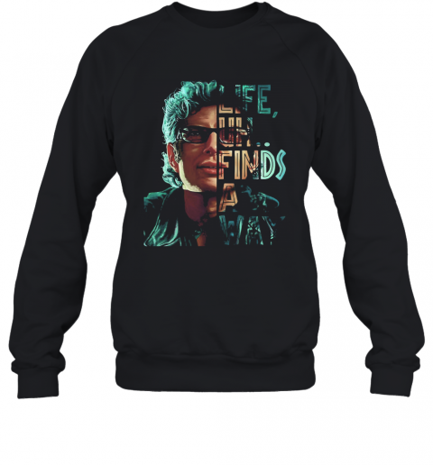 Jeff Goldblum Life Uh Finds A Way T-Shirt Unisex Sweatshirt