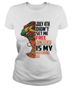 July 4th Didnt Set Me Free Juneteenth Is My Independence Day  Classic Ladies