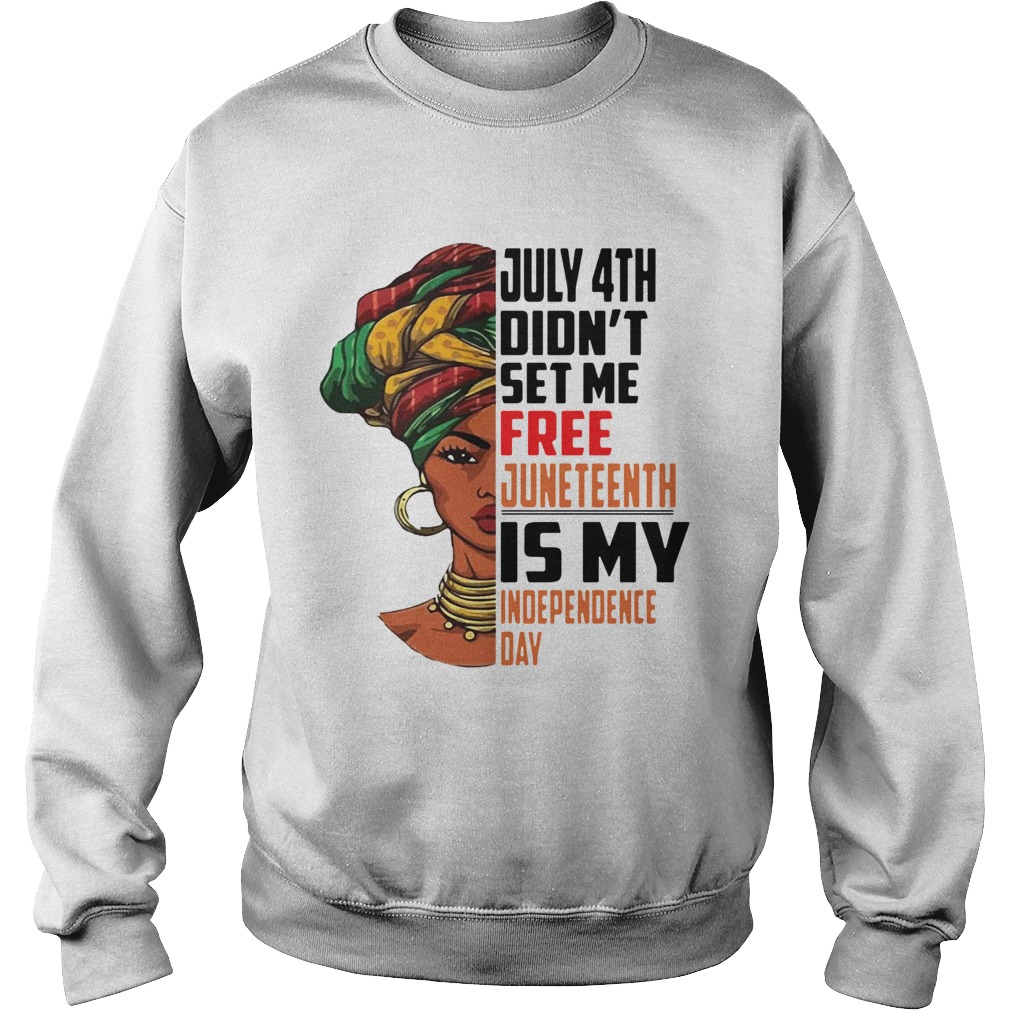 July 4th Didnt Set Me Free Juneteenth Is My Independence Day Sweatshirt