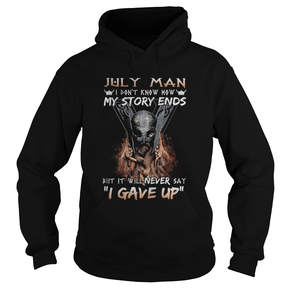 July man I dont know how my story ends but it will never say I gave up  Hoodie