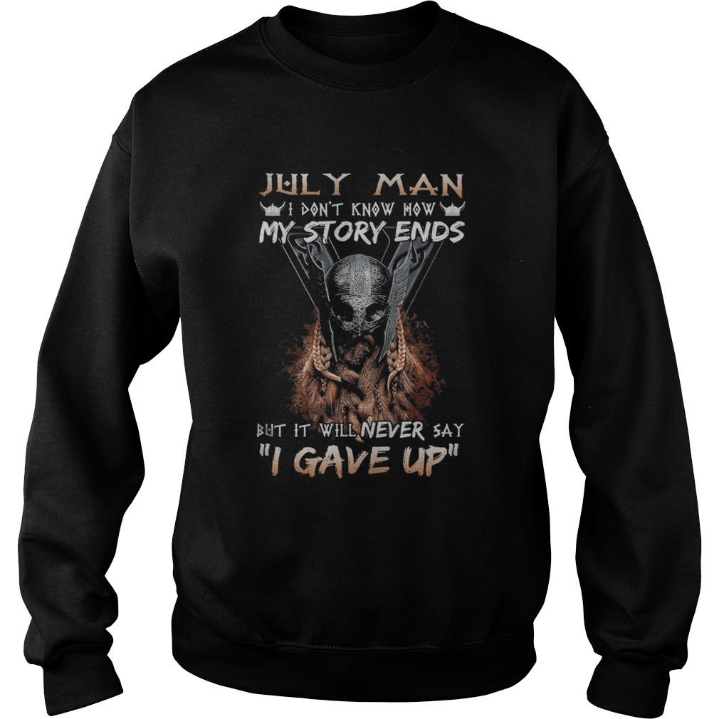 July man I dont know how my story ends but it will never say I gave up  Sweatshirt