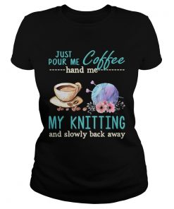 Just Pour Me Coffee Hand Me My Kintting And Slowly Back Away Flower  Classic Ladies