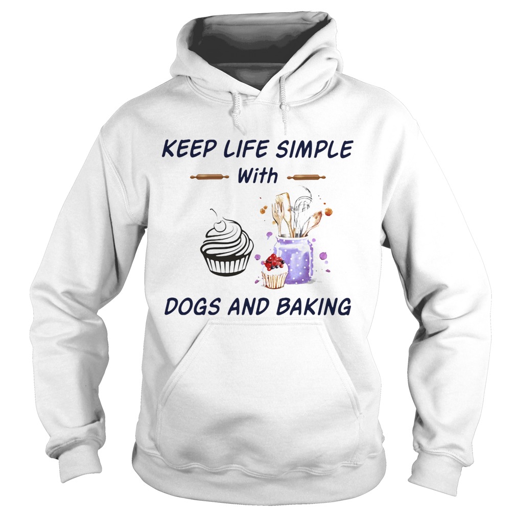 Keep life simple with dogs and baking Hoodie