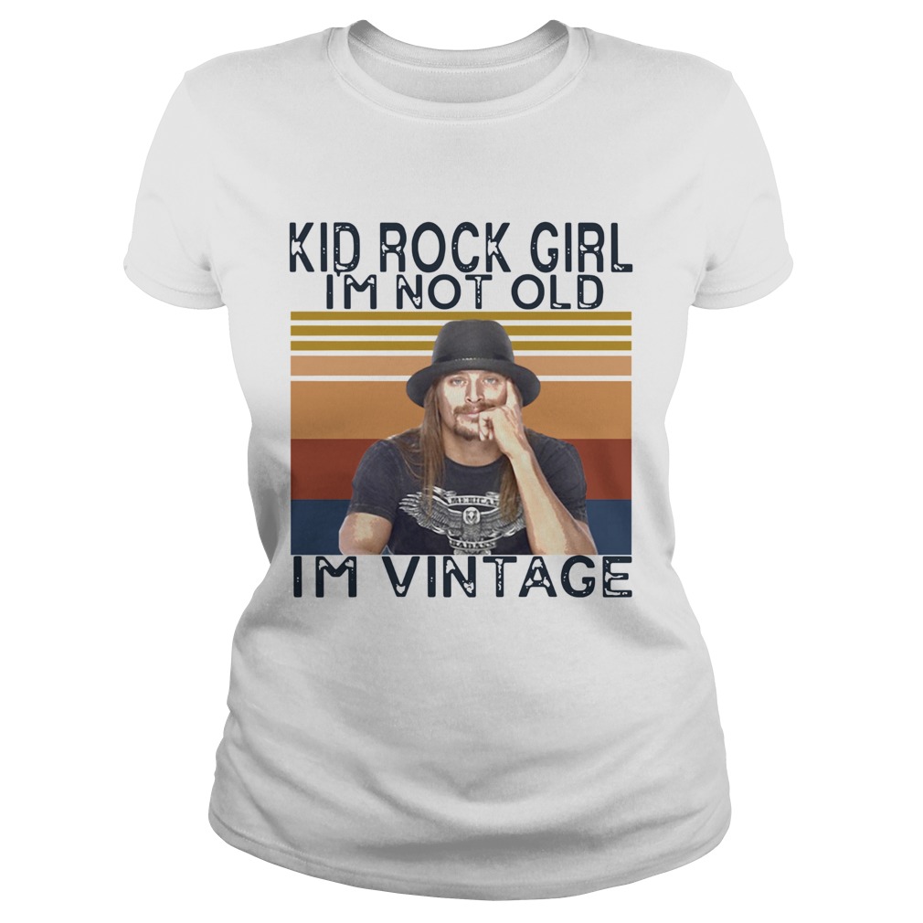 Kid Rock Girl Im Not Old Im Vintage Classic Ladies