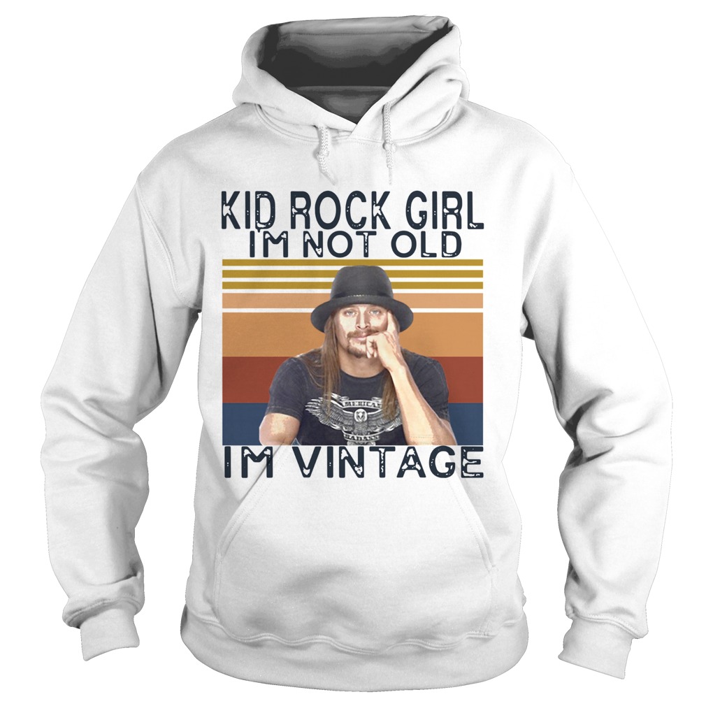 Kid Rock Girl Im Not Old Im Vintage Hoodie