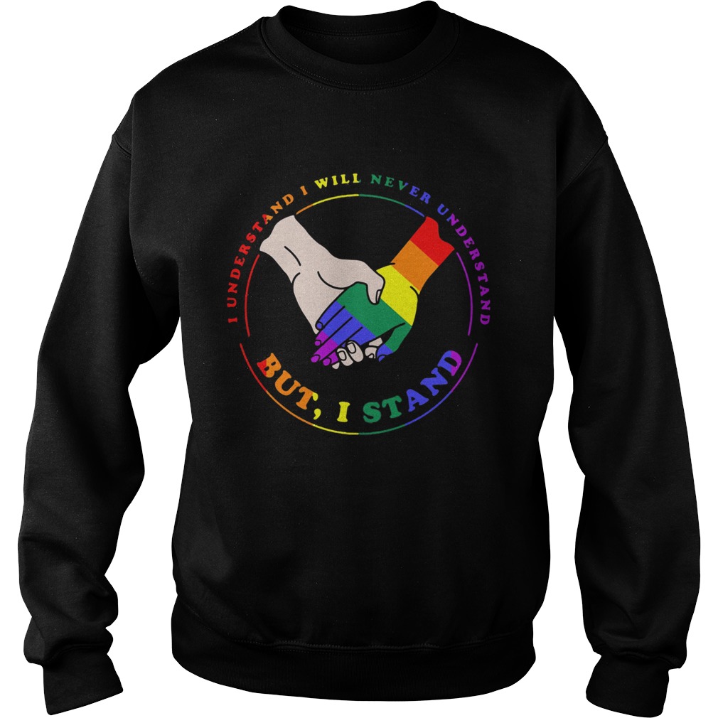 LGBT I understand I will never understand but I stand Sweatshirt