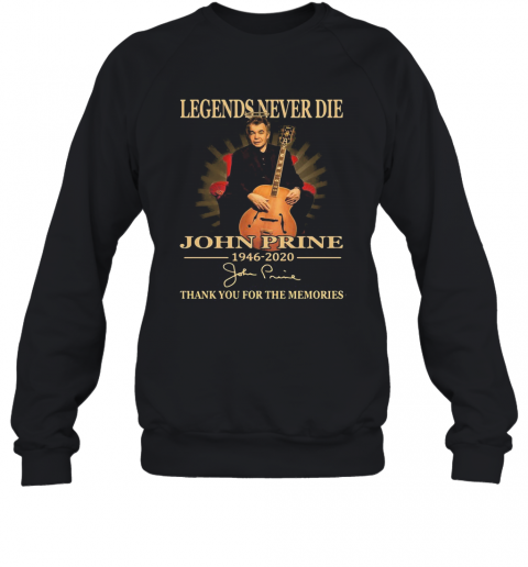 Legends Never Die John Prine 1946 2020 Thank You For The Memories Signature T-Shirt Unisex Sweatshirt