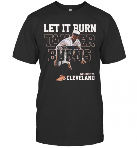 Let It Burn Tanker Burns Welcome Cleveland Brown T-Shirt