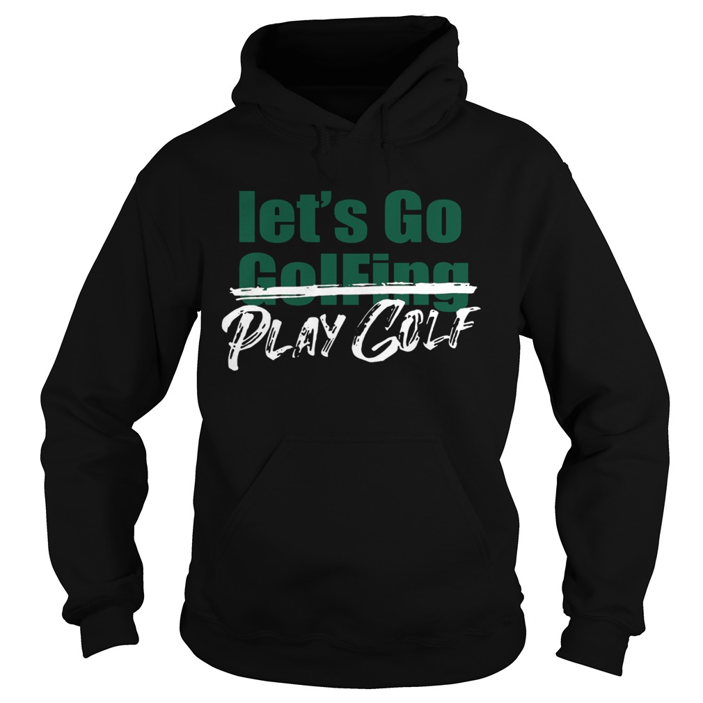 Lets Go Golfing Play Golf Hoodie