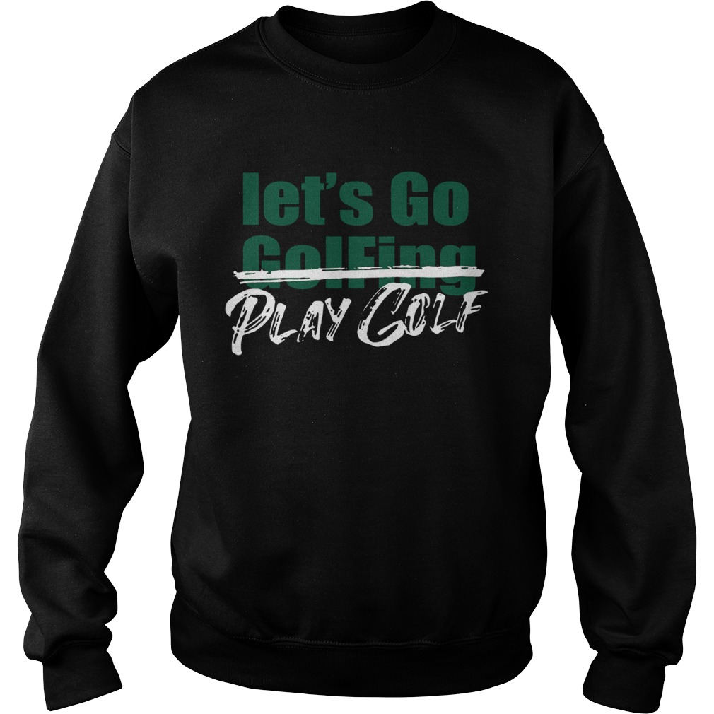 Lets Go Golfing Play Golf Sweatshirt