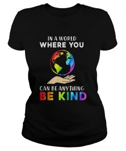 Lgbt earth in a world where you can be anything be kind  Classic Ladies