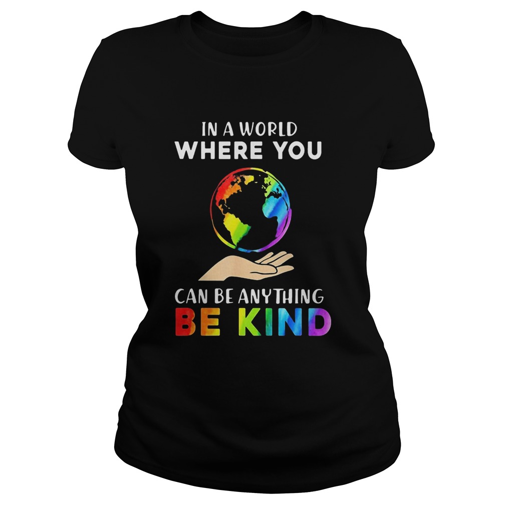 Lgbt earth in a world where you can be anything be kind Classic Ladies