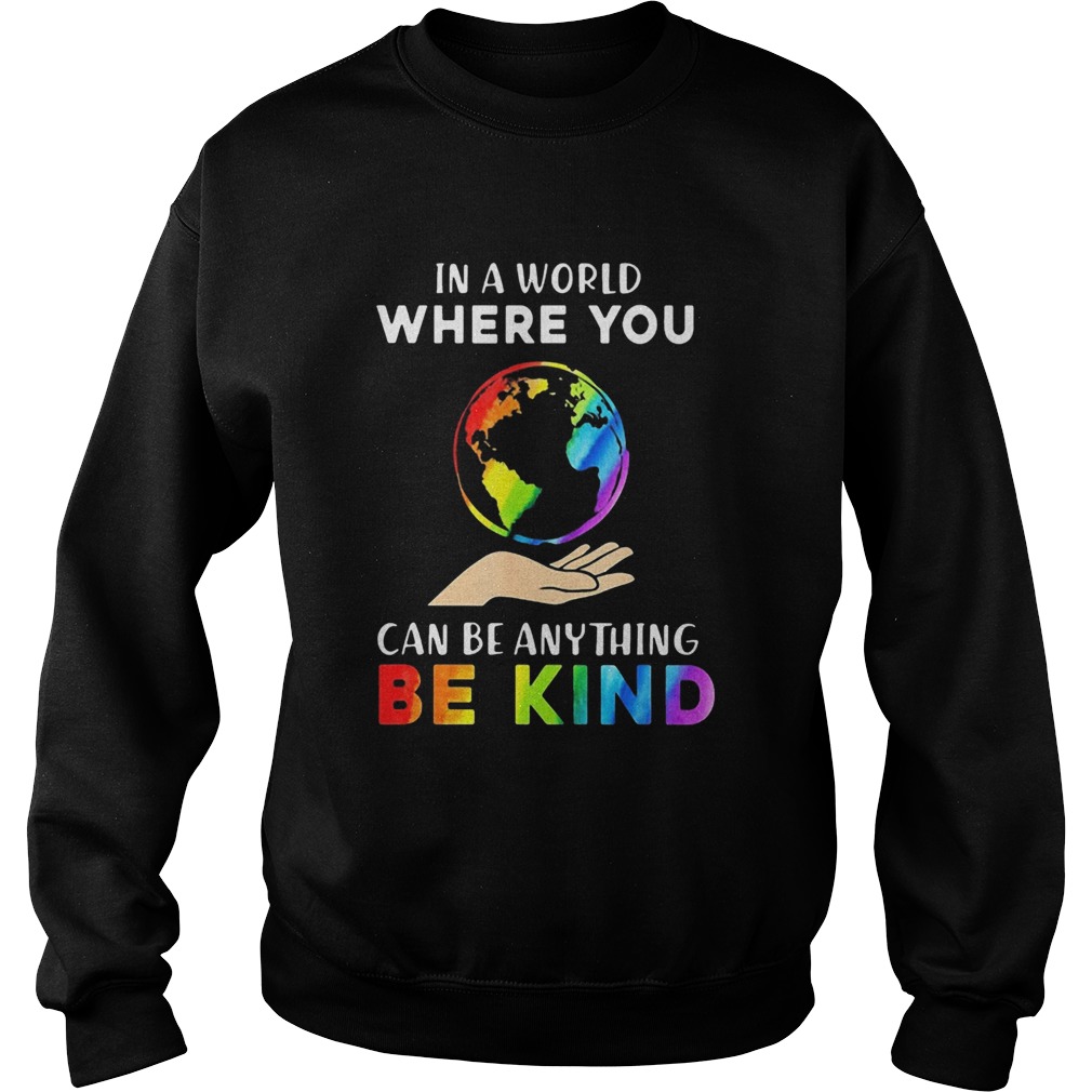 Lgbt earth in a world where you can be anything be kind Sweatshirt