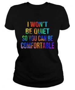 Lgbt i wont be quiet so you can be comfortable  Classic Ladies
