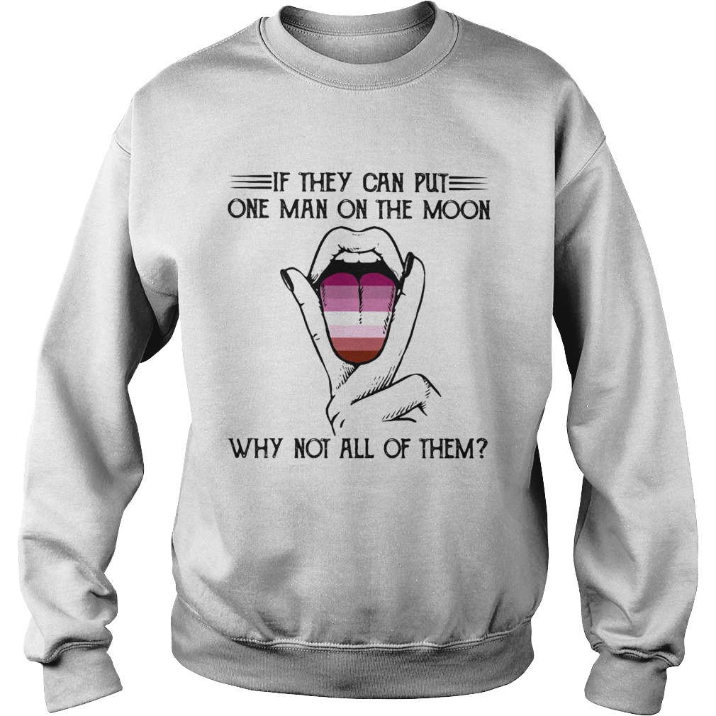 Lgbt if they can put one man on the moon why not all of them lips  Sweatshirt