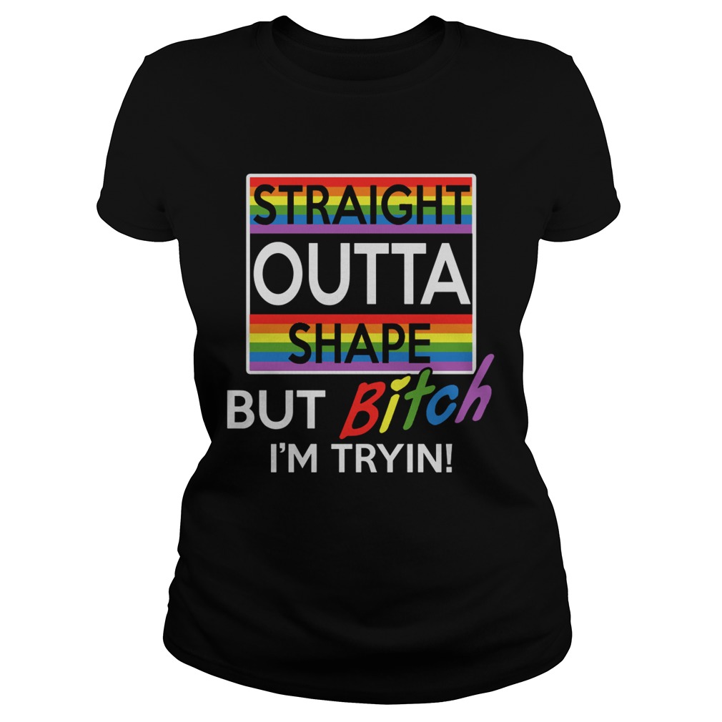 Lgbt straight outta shape but bitch im tryin  Classic Ladies