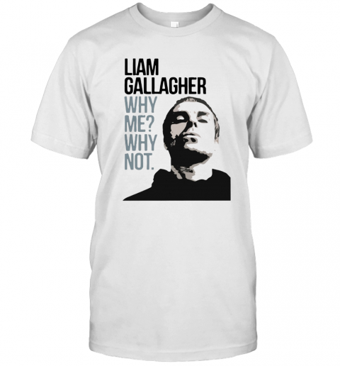 Liam Gallagher Why Me Why Not T-Shirt