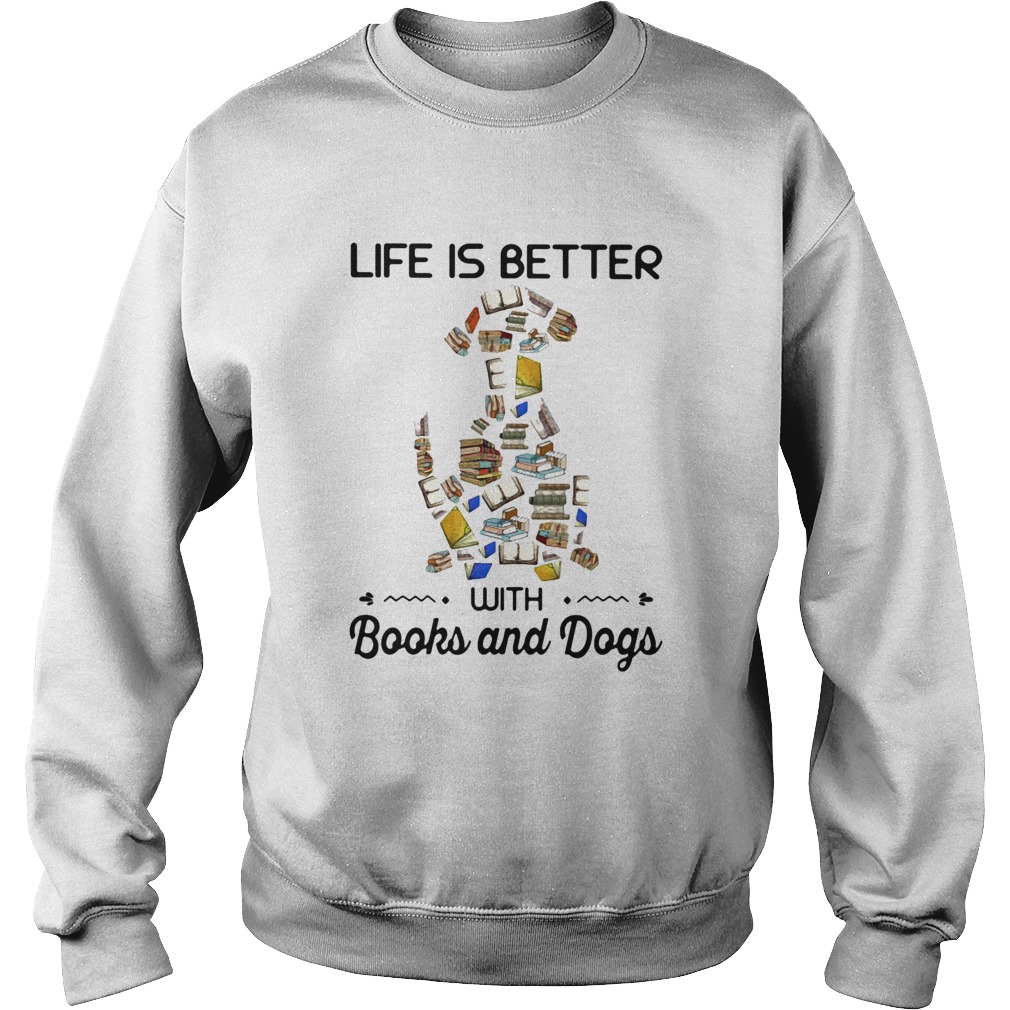 Life is better with books and dogs Sweatshirt