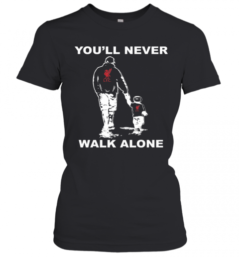 Liverpool Fc You'Ll Never Walk Alone Happy Father'S Day T-Shirt Classic Women's T-shirt