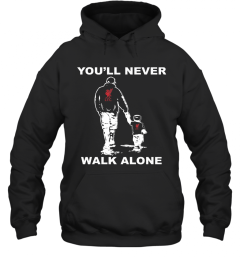 Liverpool Fc You'Ll Never Walk Alone Happy Father'S Day T-Shirt Unisex Hoodie