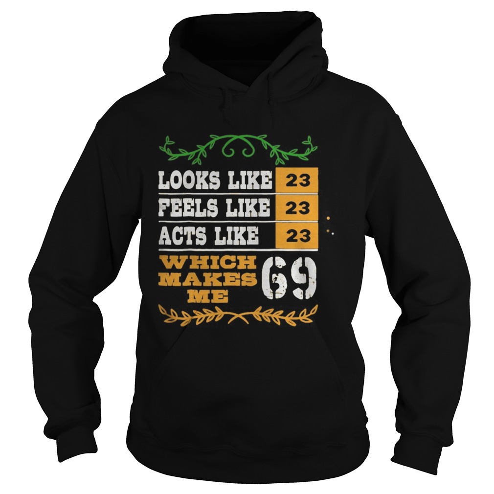 Looks like peels like acts like which makes me 23 69 Hoodie