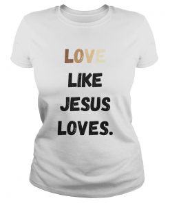 Love like jesus loves  Classic Ladies