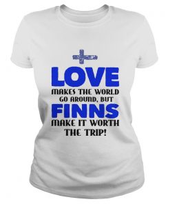 Love makes the world go around but finns make it worth the trip  Classic Ladies
