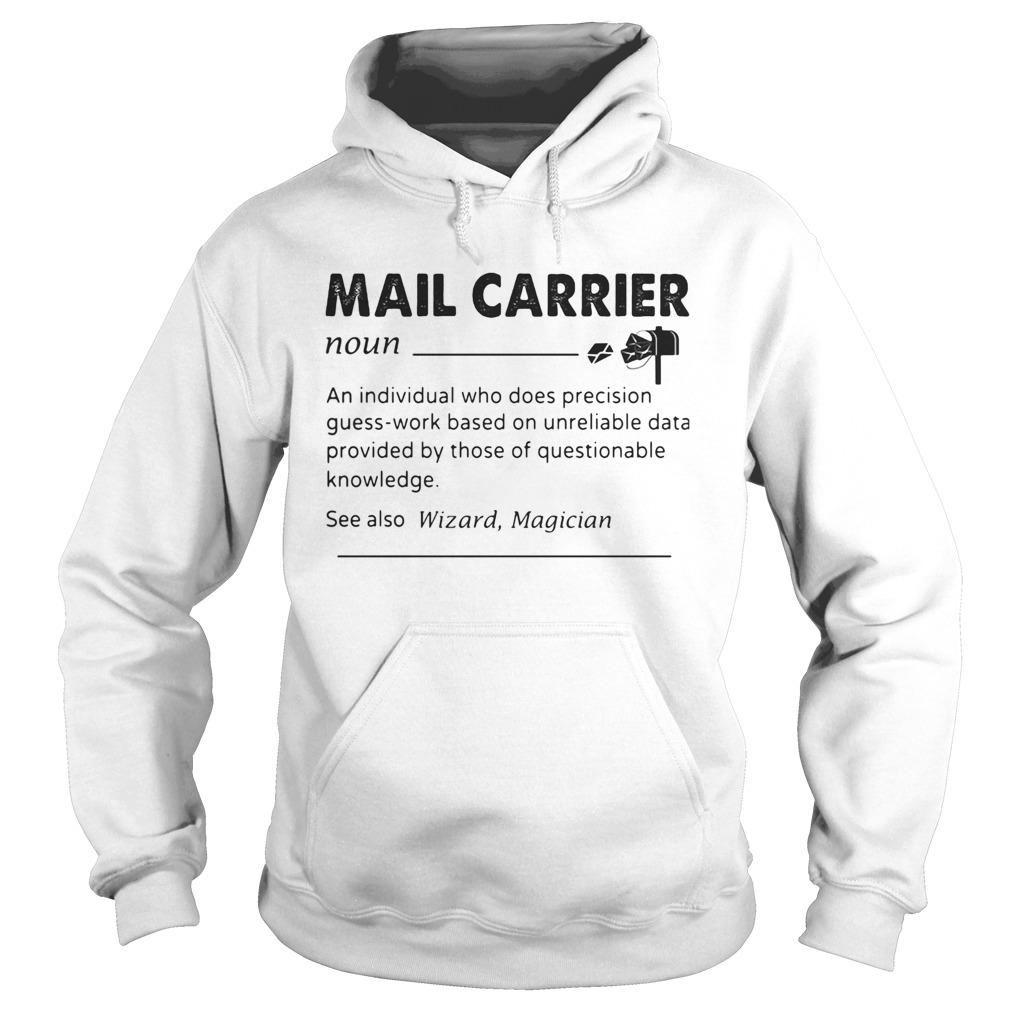 Mail carrier an individual who does precision guesswork based on unreliable data provided by those Hoodie