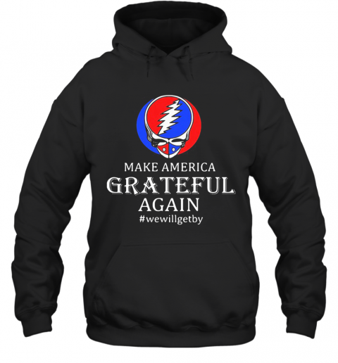 Make America Grateful Again We Will Get By T-Shirt Unisex Hoodie