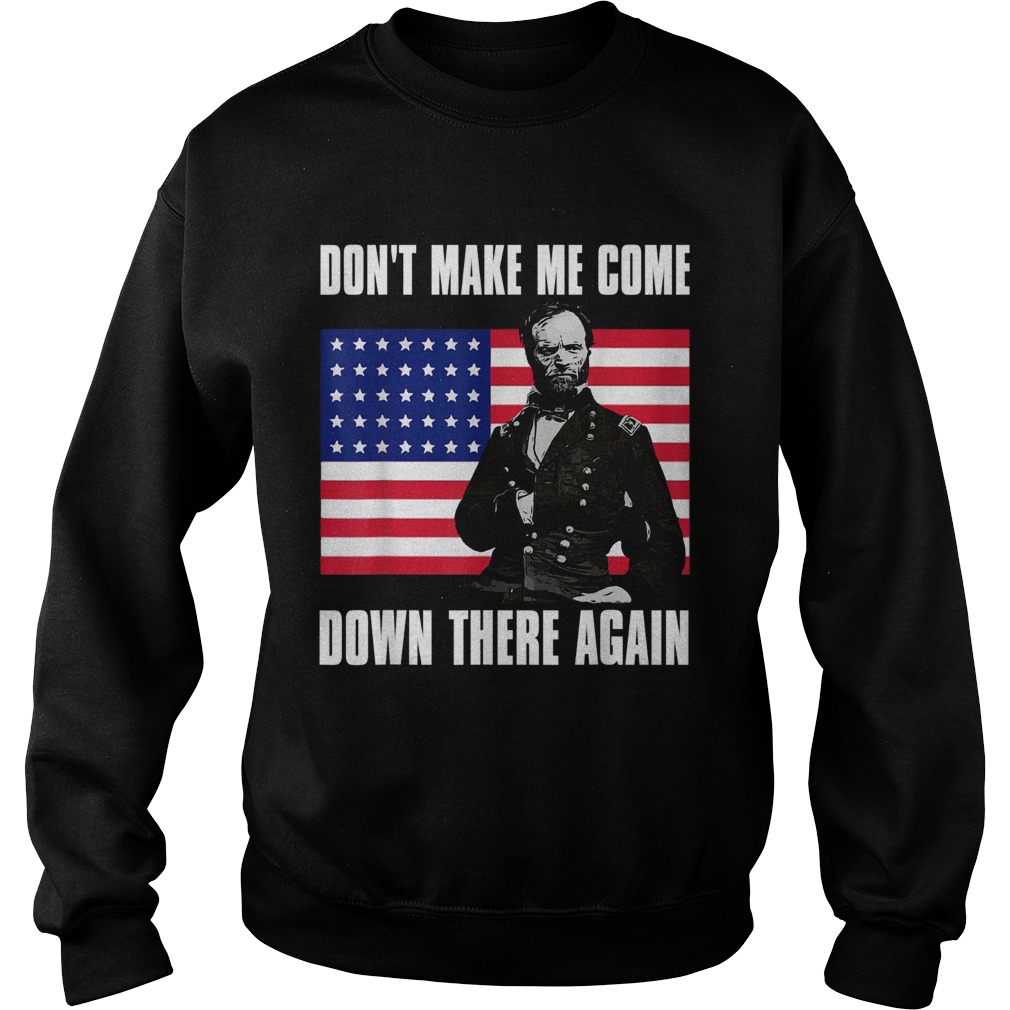Make Me Come Down There Again Funny General Sherman Sweatshirt