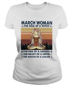 March Woman The Soul Of A Witch The Fire Of A Lioness The Heart Of A Hippie The Mouth Of A Sailor V Classic Ladies