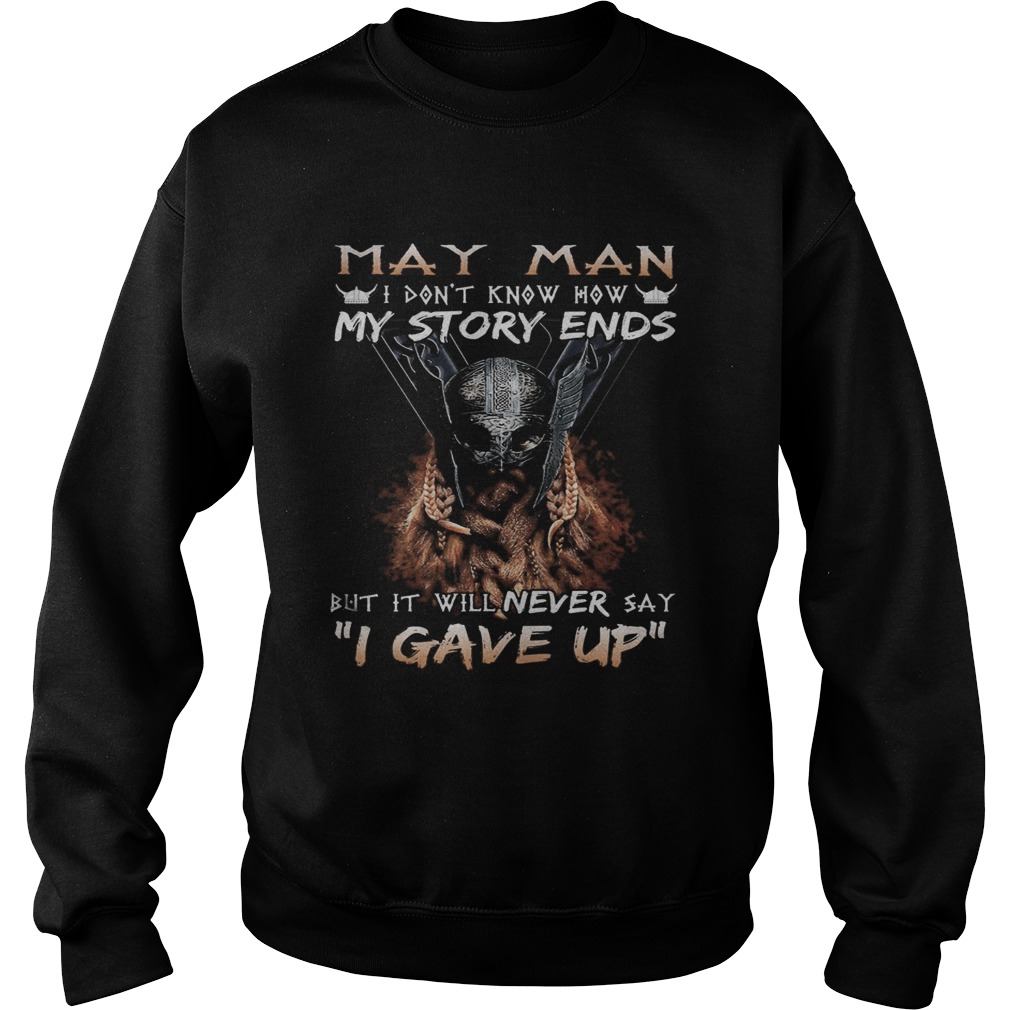 May man I dont know how my story ends but it will never say I gave up  Sweatshirt
