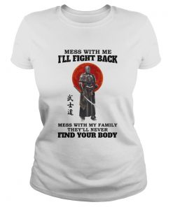 Mess With Me Ill Fight Back Mess With My Family Theyll Never Find Your Body  Classic Ladies