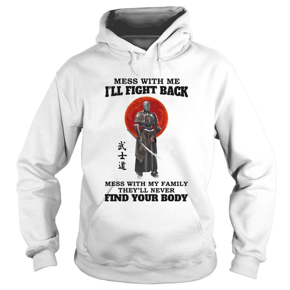 Mess With Me Ill Fight Back Mess With My Family Theyll Never Find Your Body Hoodie