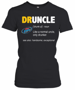 Miller Lite Druncle Noun Like A Normal Uncle Only Drunker See Also Handsome Exceptional T-Shirt Classic Women's T-shirt